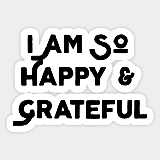 I Am So Happy And Grateful Sticker